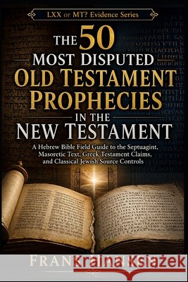 The 50 Most Disputed Old Testament Prophecies in the New Testament: A Hebrew Bible Field Guide to the Septuagint, Masoretic Text, Greek Testament Clai Hansen, Frans 9798185117712 Independently Published - książka