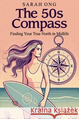 The 50s Compass: Finding Your True North in Midlife Sarah Ong 9781923425651 Sarah Ong - książka