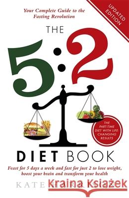 The 5:2 Diet Book: Feast for 5 Days a Week and Fast for 2 to Lose Weight, Boost Your Brain and Transform Your Health Kate Harrison 9781409146698 Orion Publishing Co - książka
