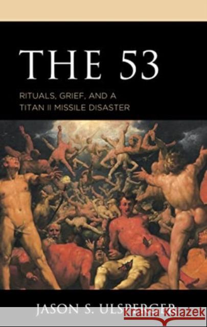 The 53: Rituals, Grief, and a Titan II Missile Disaster Jason S Ulsperger 9781793609762 Lexington Books - książka