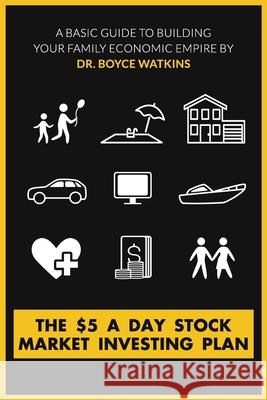 The $5 A Day Stock Market Investing Plan: A Basic Guide to Building Your Family Economic Empire Boyce Watkins 9781544855905 Createspace Independent Publishing Platform - książka