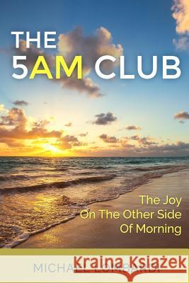 The 5 AM Club: The Joy On The Other Side Of Morning Lombardi, Michael 9781515154068 Createspace - książka