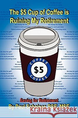 The $5 Cup of Coffee Is Ruining My Retirement Paul Bse Mse Scheiner 9781436348850 Xlibris Corporation - książka