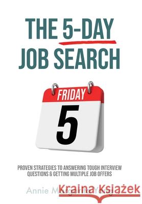 The 5-Day Job Search: Proven Strategies to Answering Tough Interview Questions & Getting Multiple Job Offers Annie Margarita Yang 9781961039001 Annie Yang Financial - książka