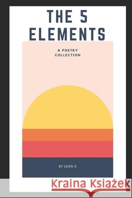 The 5 Elements: A Poetry Collection Leon X 9781096932314 Independently Published - książka