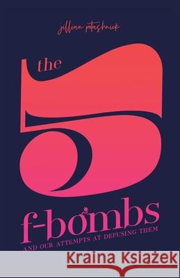 The 5 F-Bombs: And Our Attempts at Defusing Them Jillian Potashnick 9781982232528 Balboa Press - książka