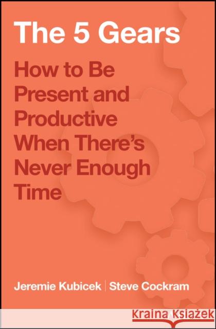 The 5 Gears: How to Be Present and Productive When There is Never Enough Time  9781119111153 John Wiley & Sons - książka