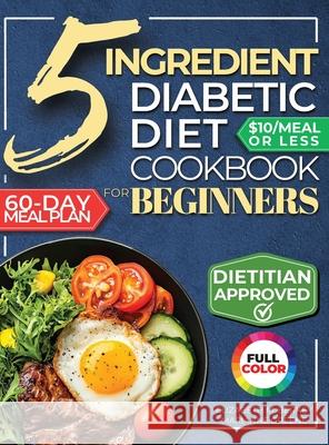 The 5 Ingredient Diabetic Diet Cookbook for Beginners: How to Stabilize Blood Sugar in Just 30 Minutes a Day - 60 Days of Simple, Delicious Type 2 Dia Marianne Greene Elizabeth M. Berke 9781956493542 Green Hopex - książka