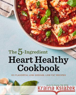 The 5-Ingredient Heart Healthy Cookbook: 101 Flavorful Low-Sodium, Low-Fat Recipes Andy, Rd MPH d Katherine Green 9781647399740 Rockridge Press - książka