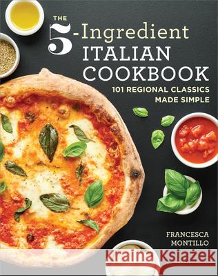 The 5-Ingredient Italian Cookbook: 101 Regional Classics Made Simple Francesca Montillo 9781641523073 Rockridge Press - książka