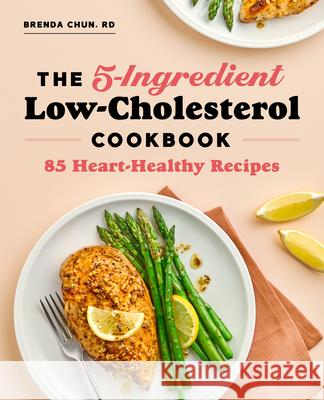 The 5-Ingredient Low-Cholesterol Cookbook: 85 Heart-Healthy Recipes Brenda, Rd Chun 9781647399788 Rockridge Press - książka