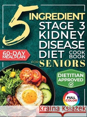 The 5 Ingredient Stage 3 Kidney Disease Diet Cookbook for Seniors: 15 minute, Delicious & Nutritious Meals: 60-Day Renal Meal Plan to Manage CKD and A Marianne Greene 9781956493344 Green Hopex - książka