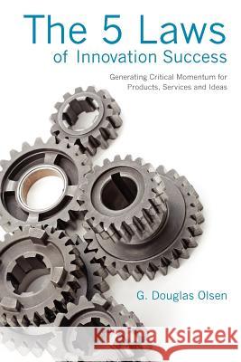 The 5 Laws of Innovation Success: Generating Critical Momentum for Products, Services and Ideas G. Douglas Olsen 9780615465654 Novetics Press - książka