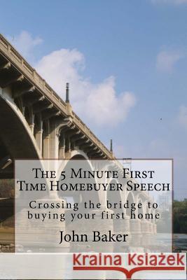 The 5 Minute First Time Homebuyer Speech: Crossing the bridge to buying your first home Baker, John 9781724338266 Createspace Independent Publishing Platform - książka
