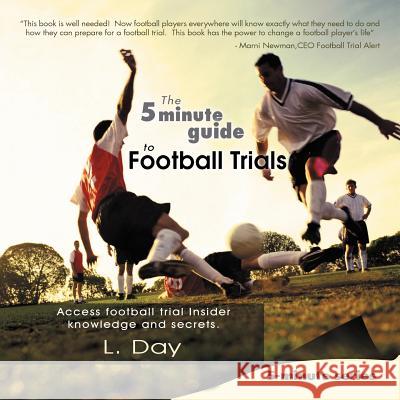 The 5 minute Guide to Football Trials: Access football trial Insider knowledge and secrets. Day, L. 9781467883375 Authorhouse - książka