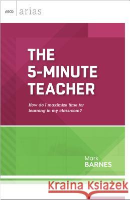 The 5-Minute Teacher: How Do I Maximize Time for Learning in My Classroom? Mark Barnes 9781416617082 Association for Supervision & Curriculum Deve - książka