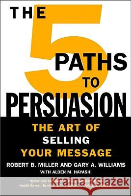 The 5 Paths to Persuasion: The Art of Selling Your Message Robert B. Miller, Gary A. Williams 9780446695909 Little, Brown & Company - książka