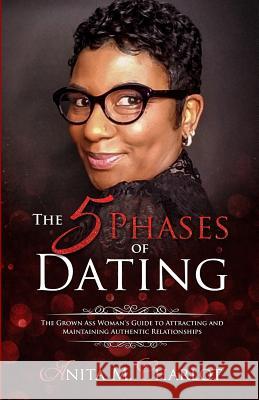 The 5 Phases of Dating: The Grown-Ass Woman's Guide to Attracting and Maintaining Authentic Relationships Anita M. Charlot 9780970803160 Relationship Architect Academy - książka