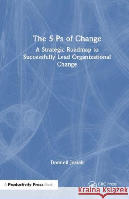 The 5-PS of Change: A Strategic Roadmap to Successfully Lead Organizational Change Donnell Josiah 9781032894119 Taylor & Francis Ltd - książka