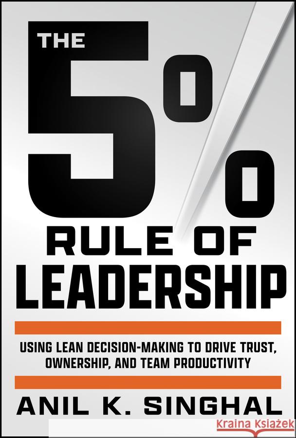 The 5% Rule of Leadership: Using Lean Decision-Making to Drive Superior Outcomes Anil Singhal 9781394285136 Wiley - książka