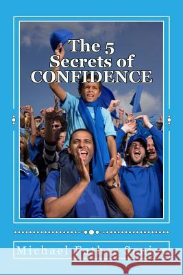 The 5 Secrets of CONFIDENCE: Powerful Methods in Personal Change Senior, Michael Father 9781505830934 Createspace - książka