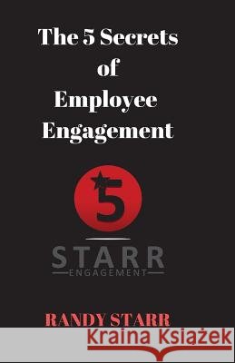 The 5 Secrets of Employee Engagement Randy Starr 9781979138338 Createspace Independent Publishing Platform - książka