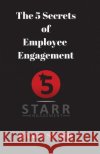 The 5 Secrets of Employee Engagement Randy Starr 9781979138338 Createspace Independent Publishing Platform
