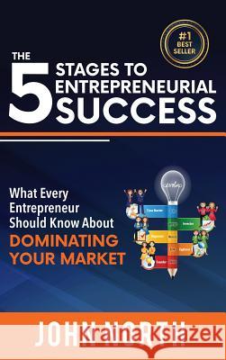 The 5 Stages To Entrepreneurial Success: What Every Entrepreneur Should Know About Dominating Your Market North, John 9781641360449 Evolve Global Publishing - książka