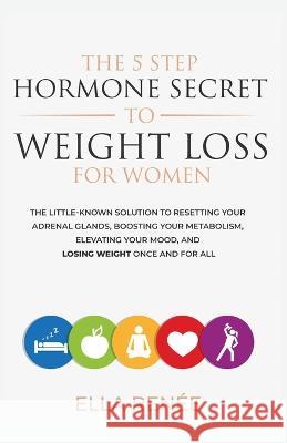 The 5 Step Hormone Secret To Weight Loss For Women Ella Ren?e 9781998026005 Ella Renee - książka