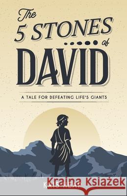 The 5 Stones of David: A Tale for Defeating Life's Giants Kris Heap 9780983682455 Kris Heap Dds PC - książka
