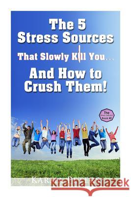 The 5 Stress Sources That Slowly Kill You?And How to Crush Them! Peters, Karma 9781502733108 Createspace - książka