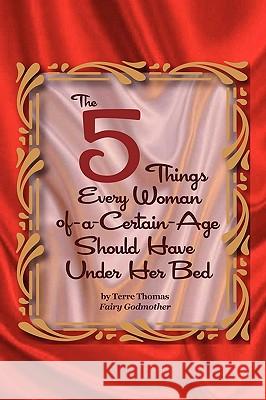 The 5 Things Every Woman-of-a-Certain-Age Should Have Under Her Bed Terre Thomas 9780557195176 Lulu.com - książka