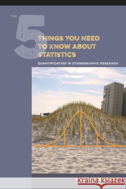 The 5 Things You Need to Know about Statistics: Quantification in Ethnographic Research William W. Dressler 9781611323931 Left Coast Press - książka