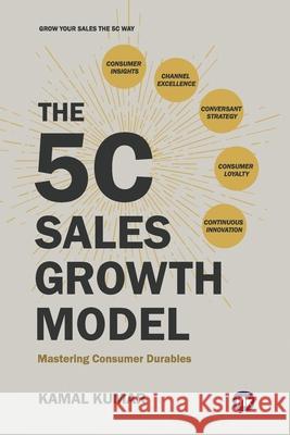 The 5C Sales Growth Model: Mastering Consumer Durables Kamal Kumar 9781969992117 Inkscribe Publishing - książka