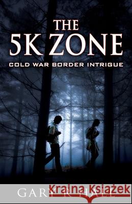 The 5K Zone: Cold War Border Intrigue Gary R Hall 9781478763864 Outskirts Press - książka