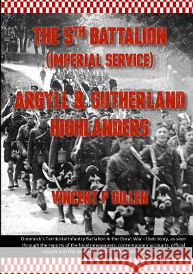 The 5th Battalion - Imperial Service - Argyll & Sutherland Highlanders Vincent P. Gillen 9781326749255 Lulu.com - książka