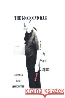 The 60 Second War: A Collection of ADHD Sermonettes Dennis Mark Burgess 9781519537638 Createspace - książka