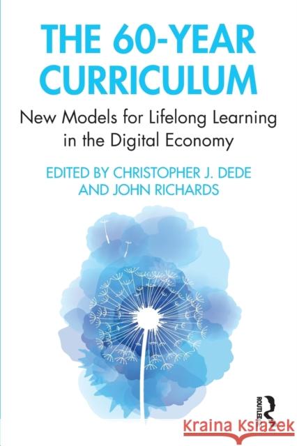 The 60-Year Curriculum: New Models for Lifelong Learning in the Digital Economy Chris Dede John Richards 9780367821272 Routledge - książka
