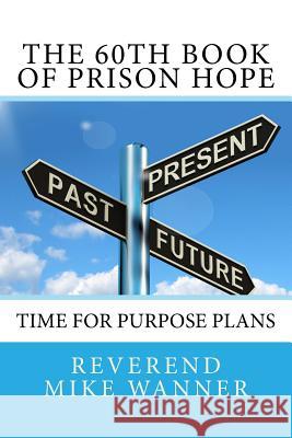 The 60th Book of Prison Hope: Time for Purpose Plans Reverend Mike Wanner 9781726026932 Createspace Independent Publishing Platform - książka