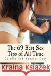 The 69 Best Sex Tips of All Time: 69 Sex Tips to Rekindle Romance and Have Better Sex Vanessa Gray Caliban Gray 9781517478650 Createspace