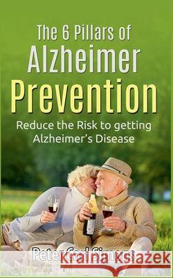 The 6 Pillars of Alzheimer Prevention: Reduce the Risk to getting Alzheimer's Disease Peter Carl Simons 9783751953436 Books on Demand - książka