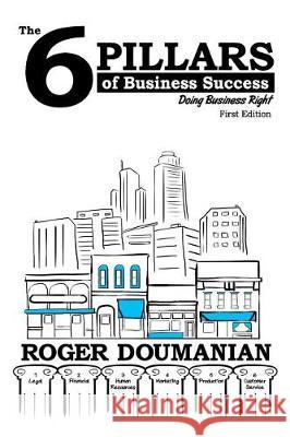 The 6 Pillars of Business Success: Doing Business Right Roger Doumanian 9780999765302 Roger Doumanian, Inc. - książka