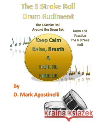 The 6 Stroke Roll Drum Rudiment: The 6 Stroke Roll Around the Drum Set D. Mark Agostinelli 9781539733140 Createspace Independent Publishing Platform - książka