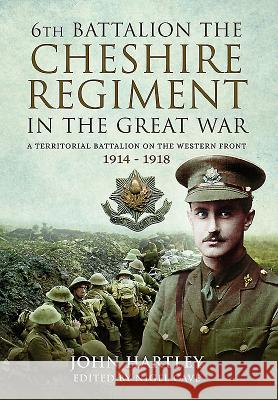 The 6th Battalion the Cheshire Regiment in the Great War: A Territorial Battalion on the Western Front 1914 - 1918 John Hartley 9781473897588 Pen & Sword Books - książka