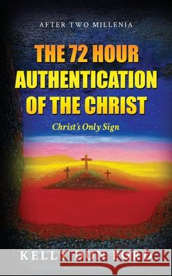 The 72 Hour Authentication Of The Christ: Christ's Only Sign Kelly Don Ford 9781953616739 Readersmagnet LLC - książka