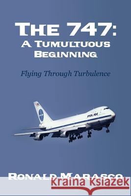 The 747: A Tumultuous Beginning: Flying Through Turbulence Ronald Marasco 9781502782458 Createspace - książka