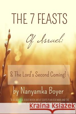 The 7 Feasts Of Israel: & The Lord's Second Coming! Nanyamka a. Boyer 9781093872231 Independently Published - książka