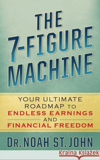 The 7-Figure Machine: Your Ultimate Roadmap to Endless Earnings and Financial Freedom Noah St. John 9781722506773 G&D Media - książka