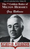 The 7 Golden Rules of Milton Hershey Greg Rothman 9781933715452 Executive Books