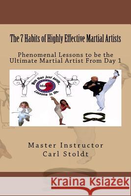 The 7 Habits of Highly Effective Martial Artists: Phenomenal Lessons to be the Ultimate Martial Artist From Day 1 Stoldt, Master Instructor Carl D. 9781503178151 Createspace - książka
